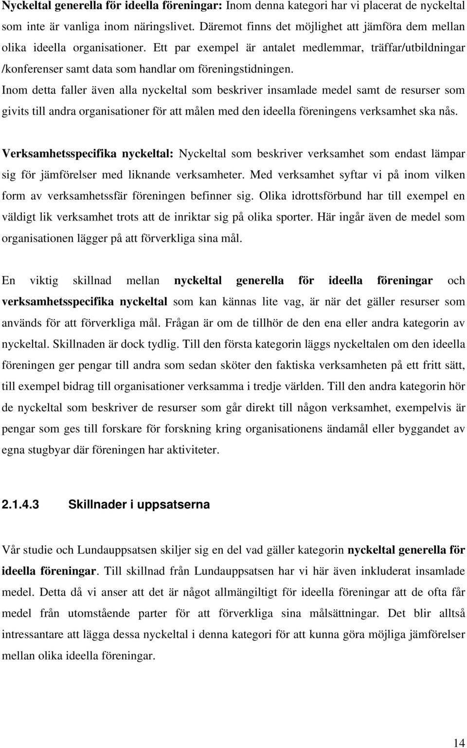 Inom detta faller även alla nyckeltal som beskriver insamlade medel samt de resurser som givits till andra organisationer för att målen med den ideella föreningens verksamhet ska nås.