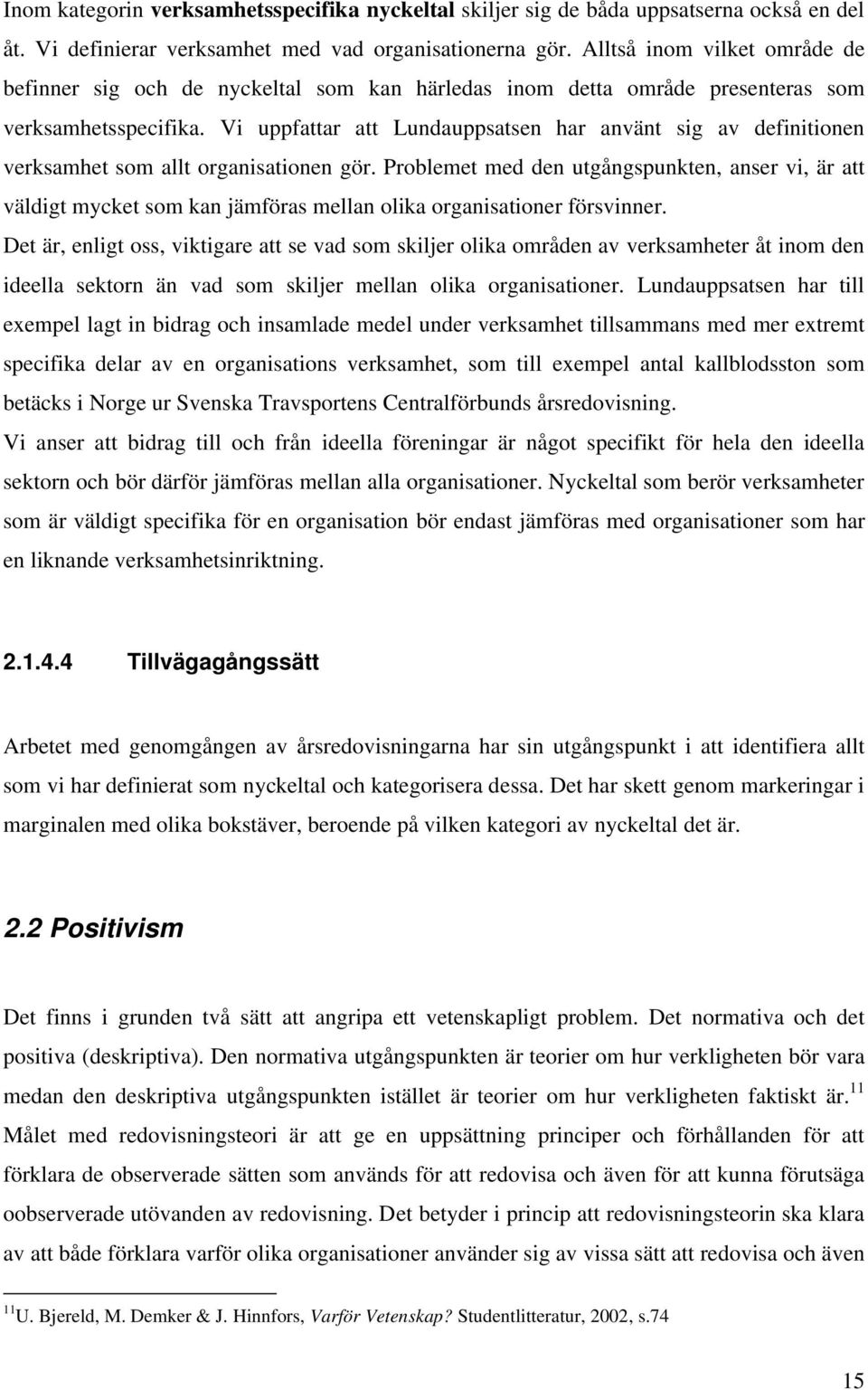 Vi uppfattar att Lundauppsatsen har använt sig av definitionen verksamhet som allt organisationen gör.