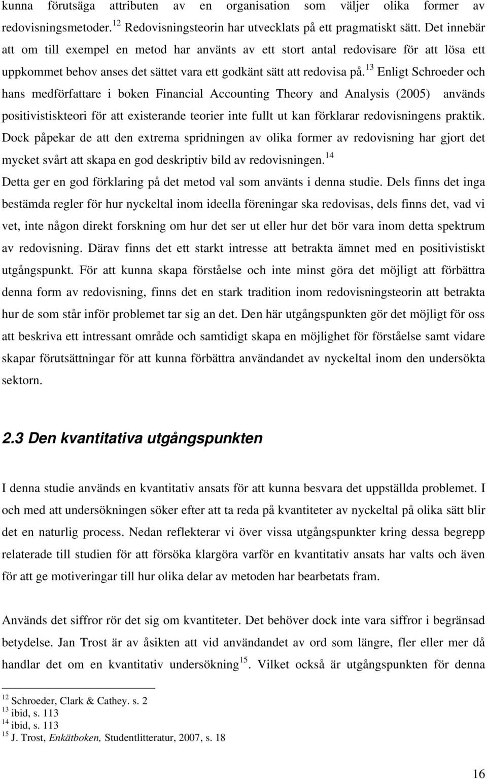 13 Enligt Schroeder och hans medförfattare i boken Financial Accounting Theory and Analysis (2005) används positivistiskteori för att existerande teorier inte fullt ut kan förklarar redovisningens