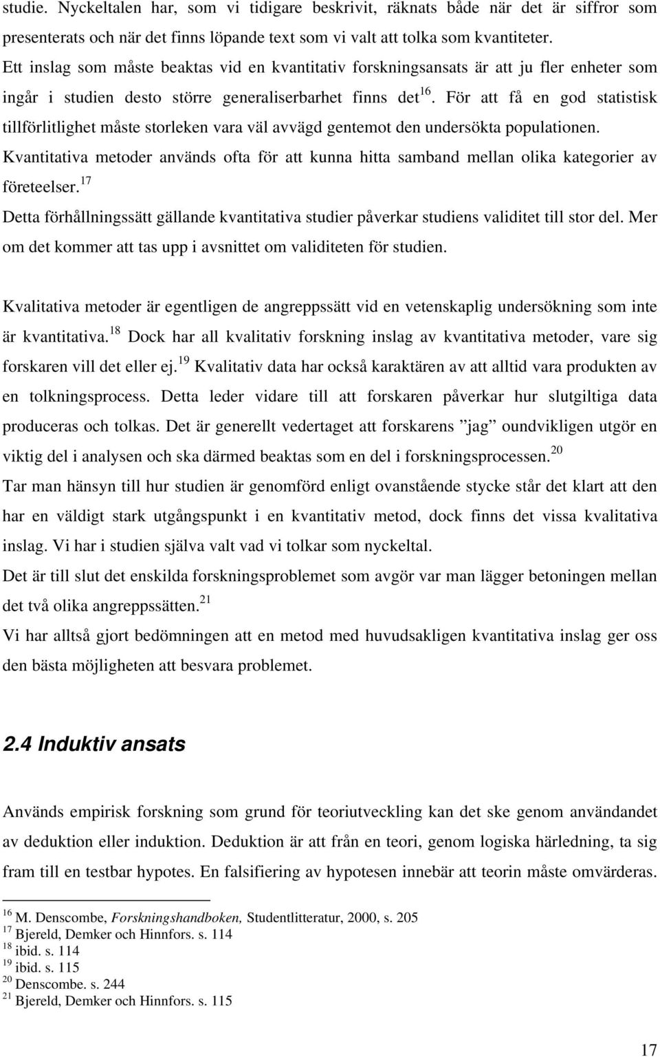 För att få en god statistisk tillförlitlighet måste storleken vara väl avvägd gentemot den undersökta populationen.