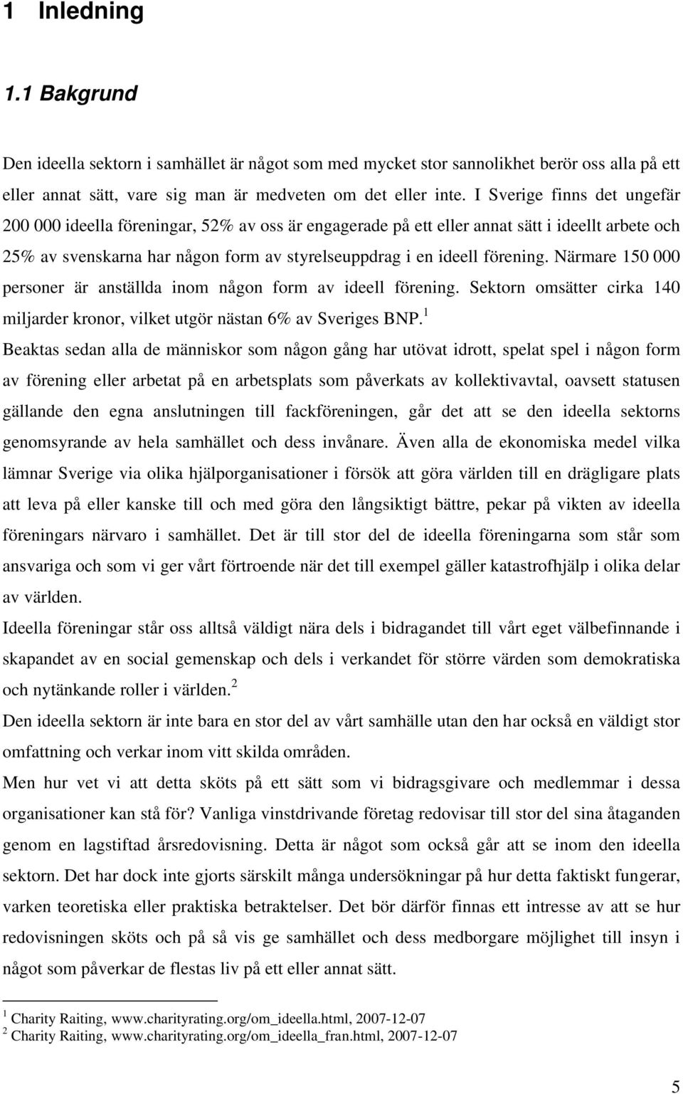 Närmare 150 000 personer är anställda inom någon form av ideell förening. Sektorn omsätter cirka 140 miljarder kronor, vilket utgör nästan 6% av Sveriges BNP.