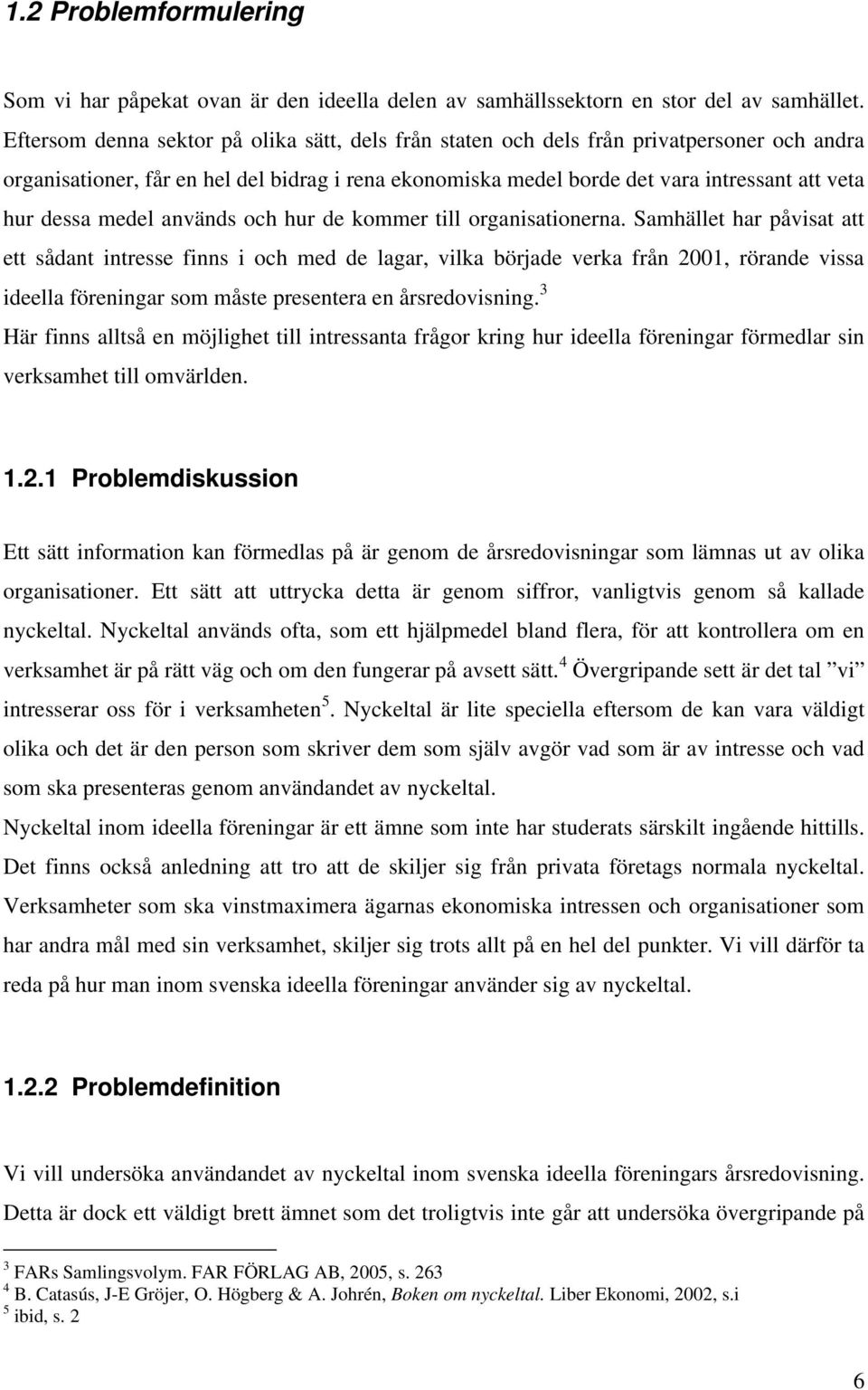 medel används och hur de kommer till organisationerna.
