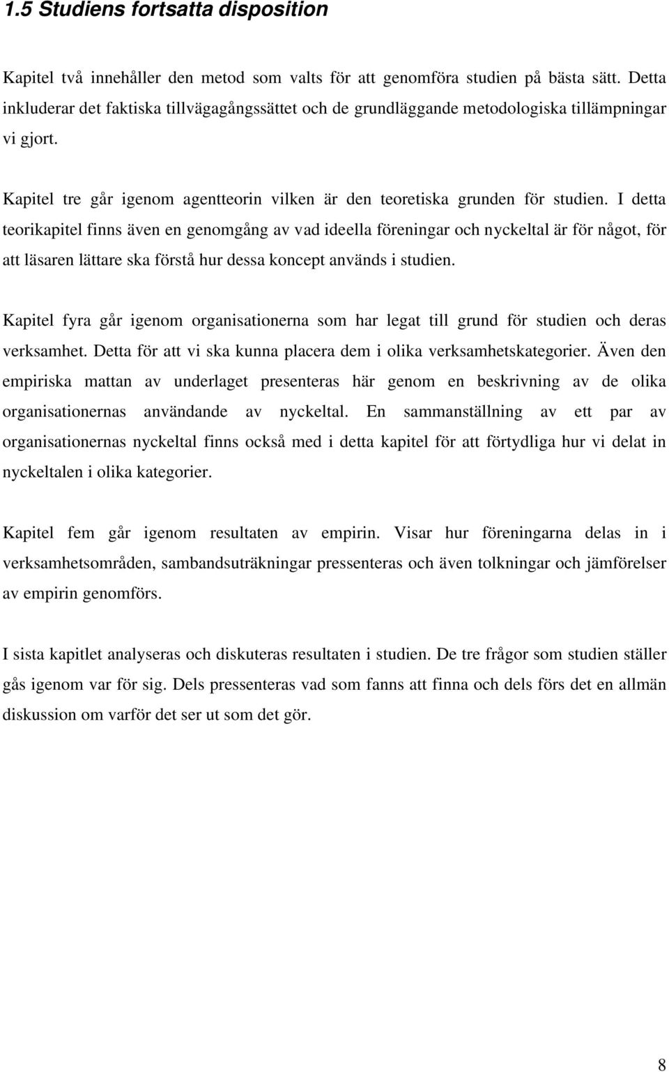 I detta teorikapitel finns även en genomgång av vad ideella föreningar och nyckeltal är för något, för att läsaren lättare ska förstå hur dessa koncept används i studien.