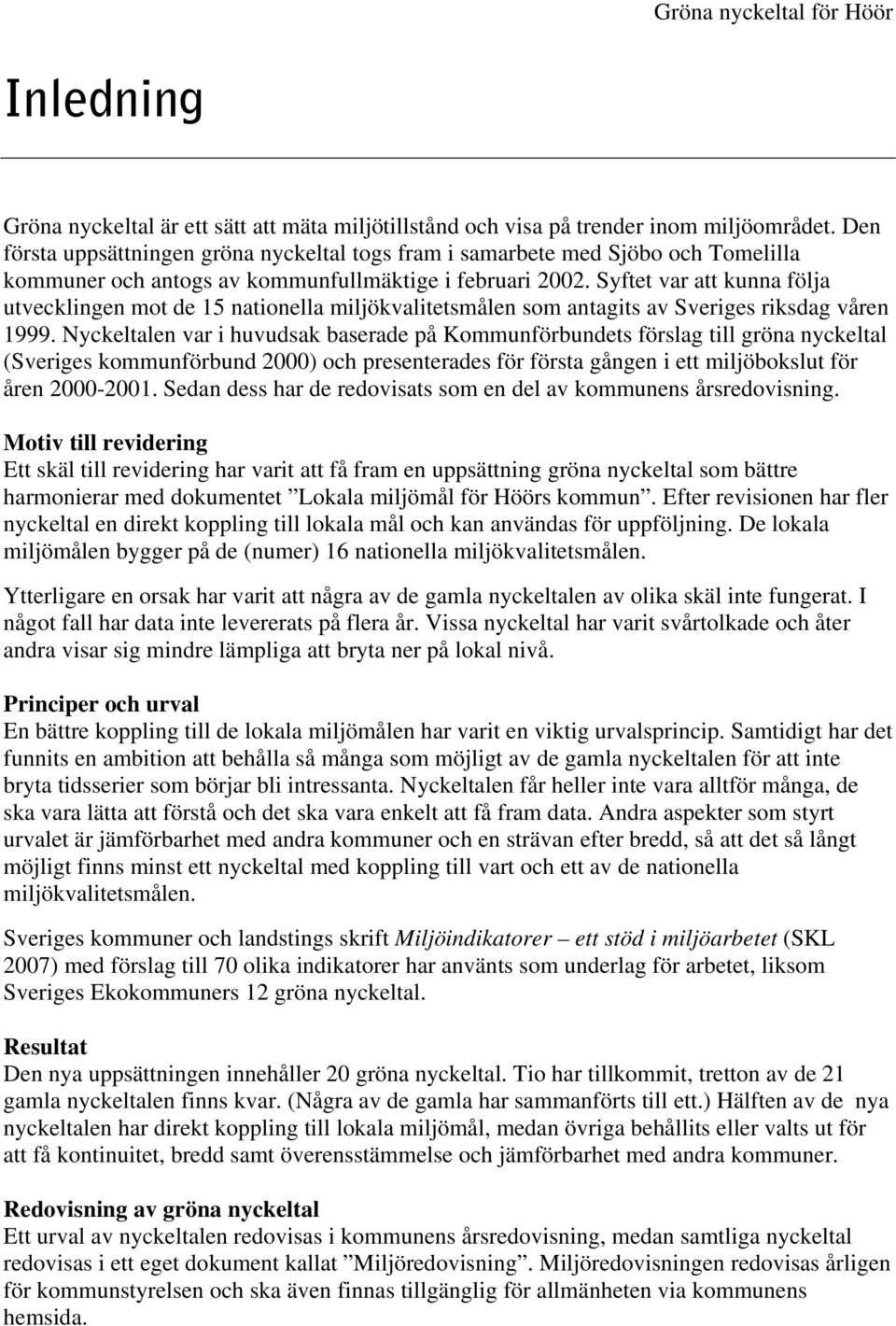 Syftet var att kunna följa utvecklingen mot de 15 nationella miljökvalitetsmålen som antagits av Sveriges riksdag våren 1999.