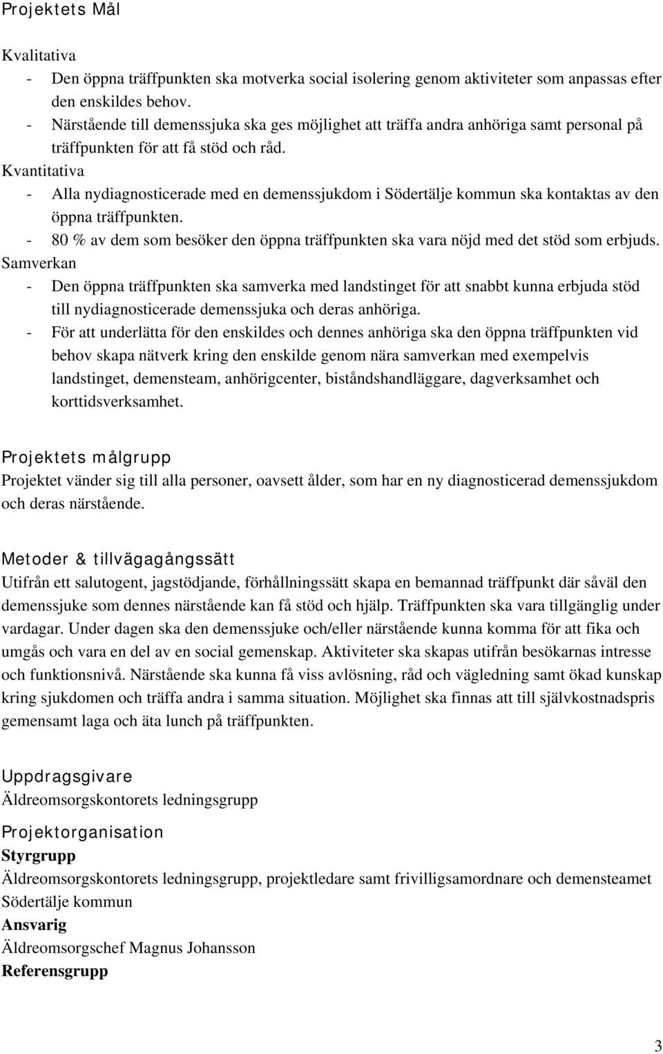 Kvantitativa - Alla nydiagnosticerade med en demenssjukdom i Södertälje kommun ska kontaktas av den öppna träffpunkten.
