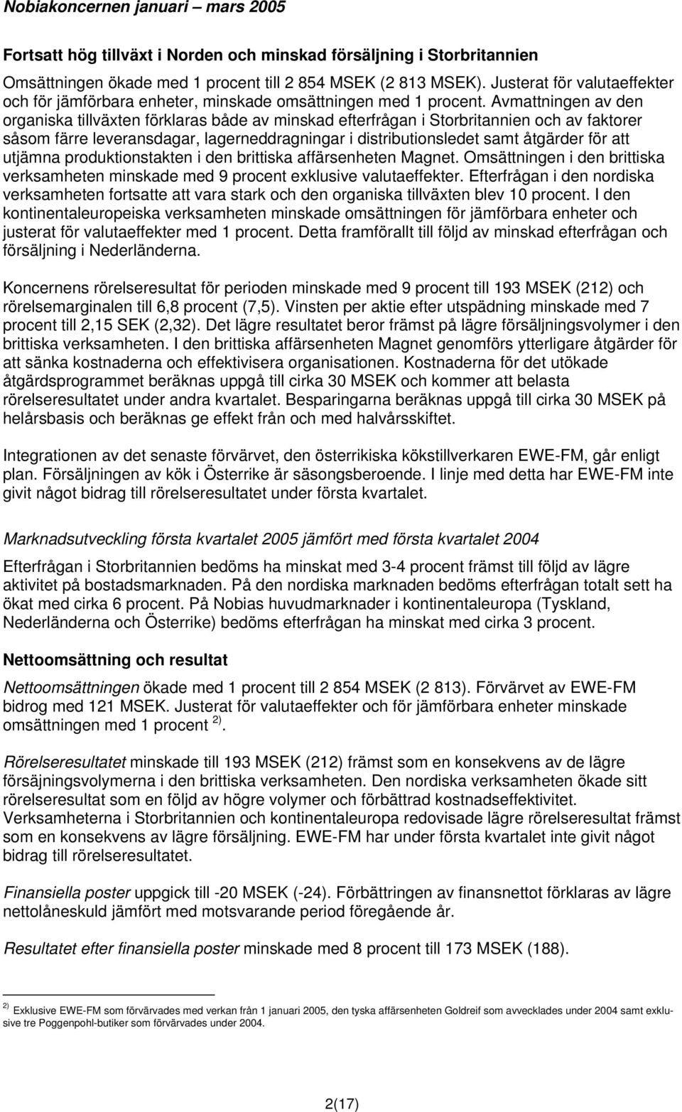 Avmattningen av den organiska tillväxten förklaras både av minskad efterfrågan i Storbritannien och av faktorer såsom färre leveransdagar, lagerneddragningar i distributionsledet samt åtgärder för