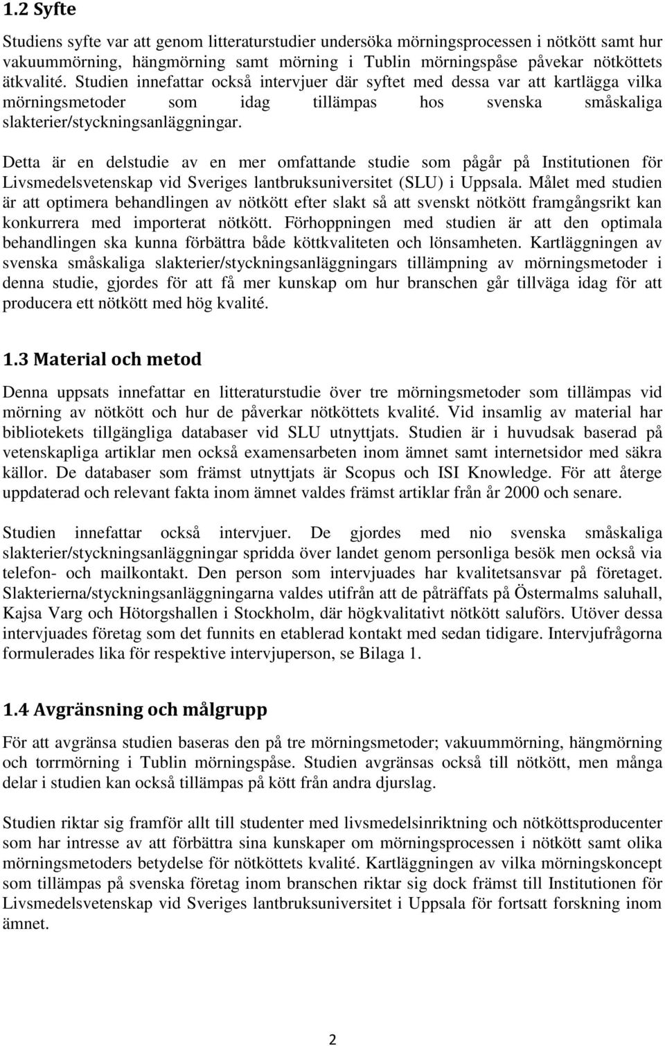 Detta är en delstudie av en mer omfattande studie som pågår på Institutionen för Livsmedelsvetenskap vid Sveriges lantbruksuniversitet (SLU) i Uppsala.