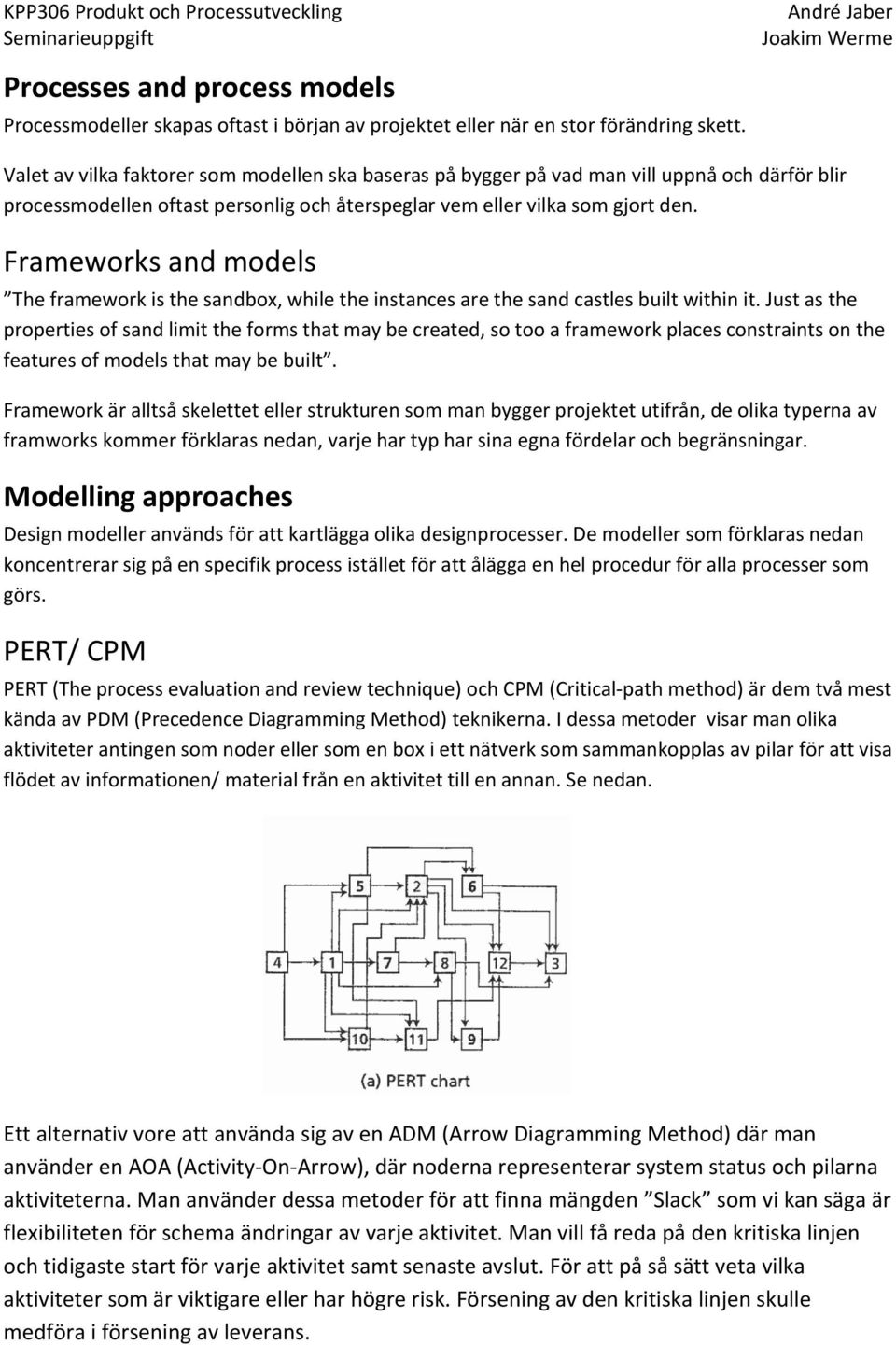 Frameworks and models The framework is the sandbox, while the instances are the sand castles built within it.