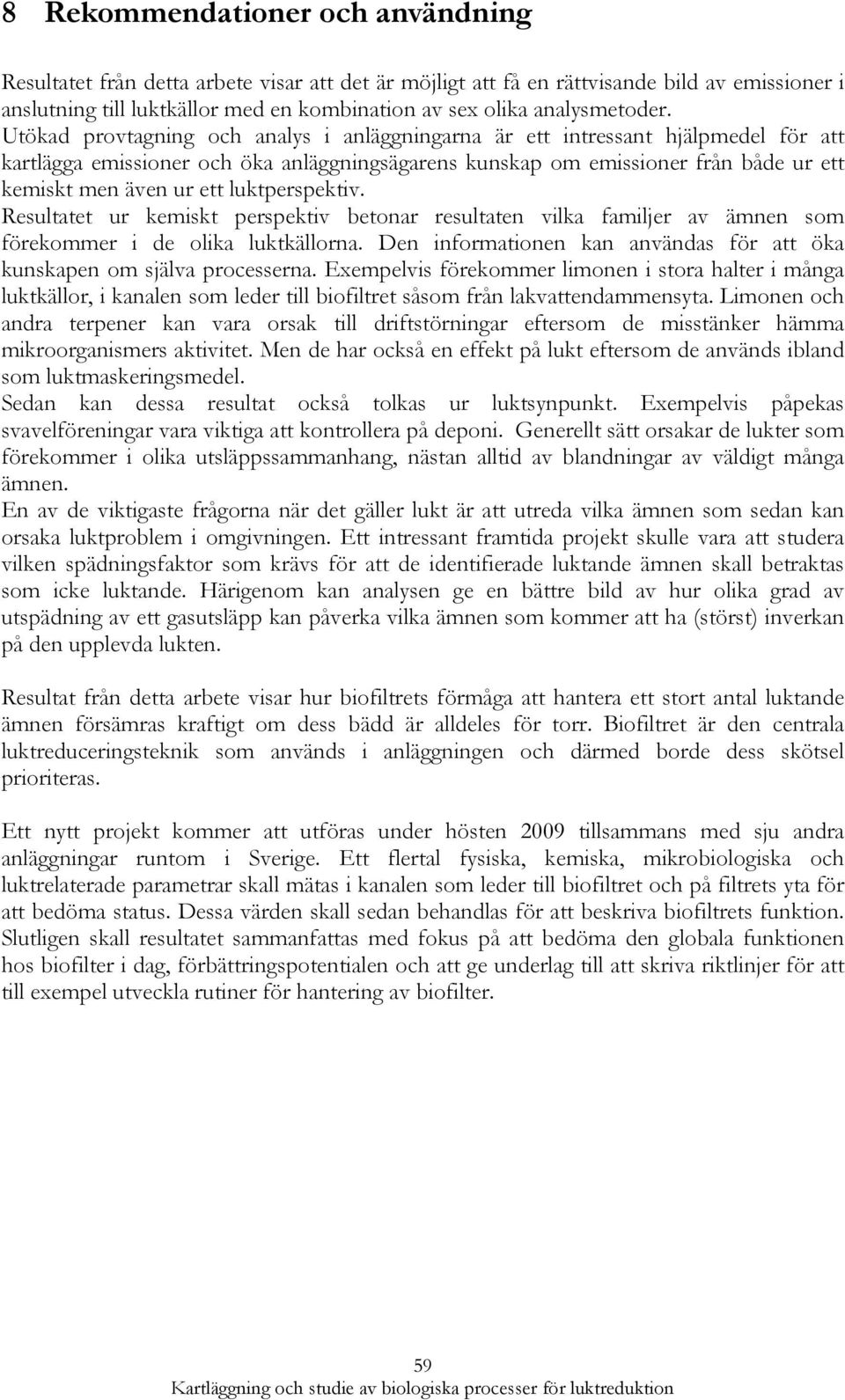 Utökad provtagning och analys i anläggningarna är ett intressant hjälpmedel för att kartlägga emissioner och öka anläggningsägarens kunskap om emissioner från både ur ett kemiskt men även ur ett