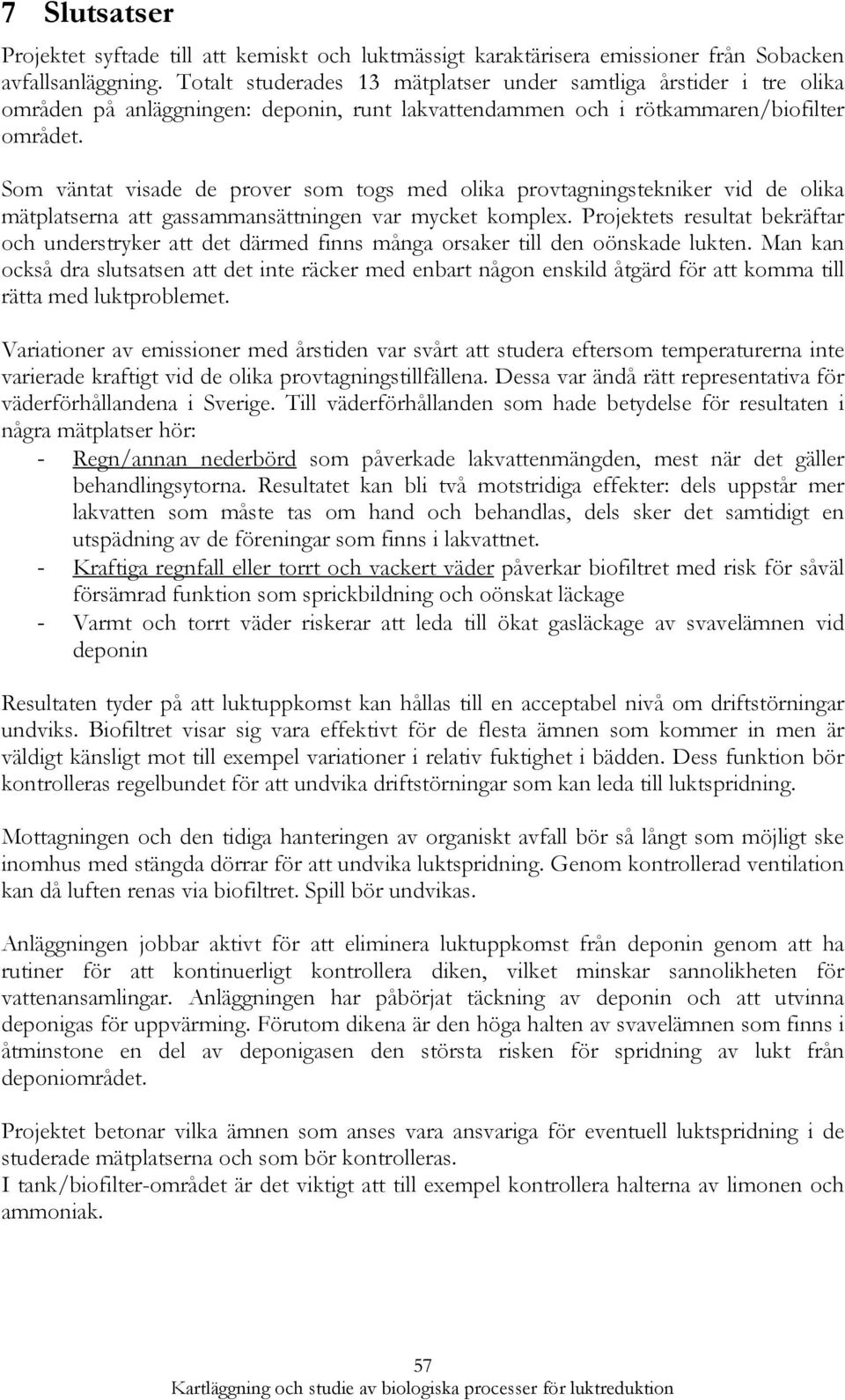 Som väntat visade de prover som togs med olika provtagningstekniker vid de olika mätplatserna att gassammansättningen var mycket komplex.