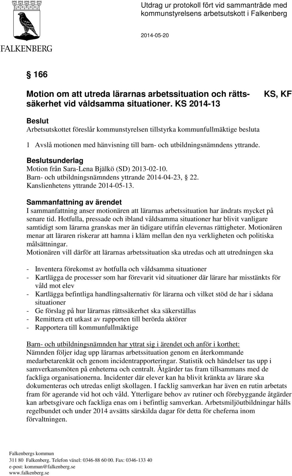 Beslutsunderlag Motion från Sara-Lena Bjälkö (SD) 2013-02-10. Barn- och utbildningsnämndens yttrande 2014-04-23, 22. Kanslienhetens yttrande 2014-05-13.