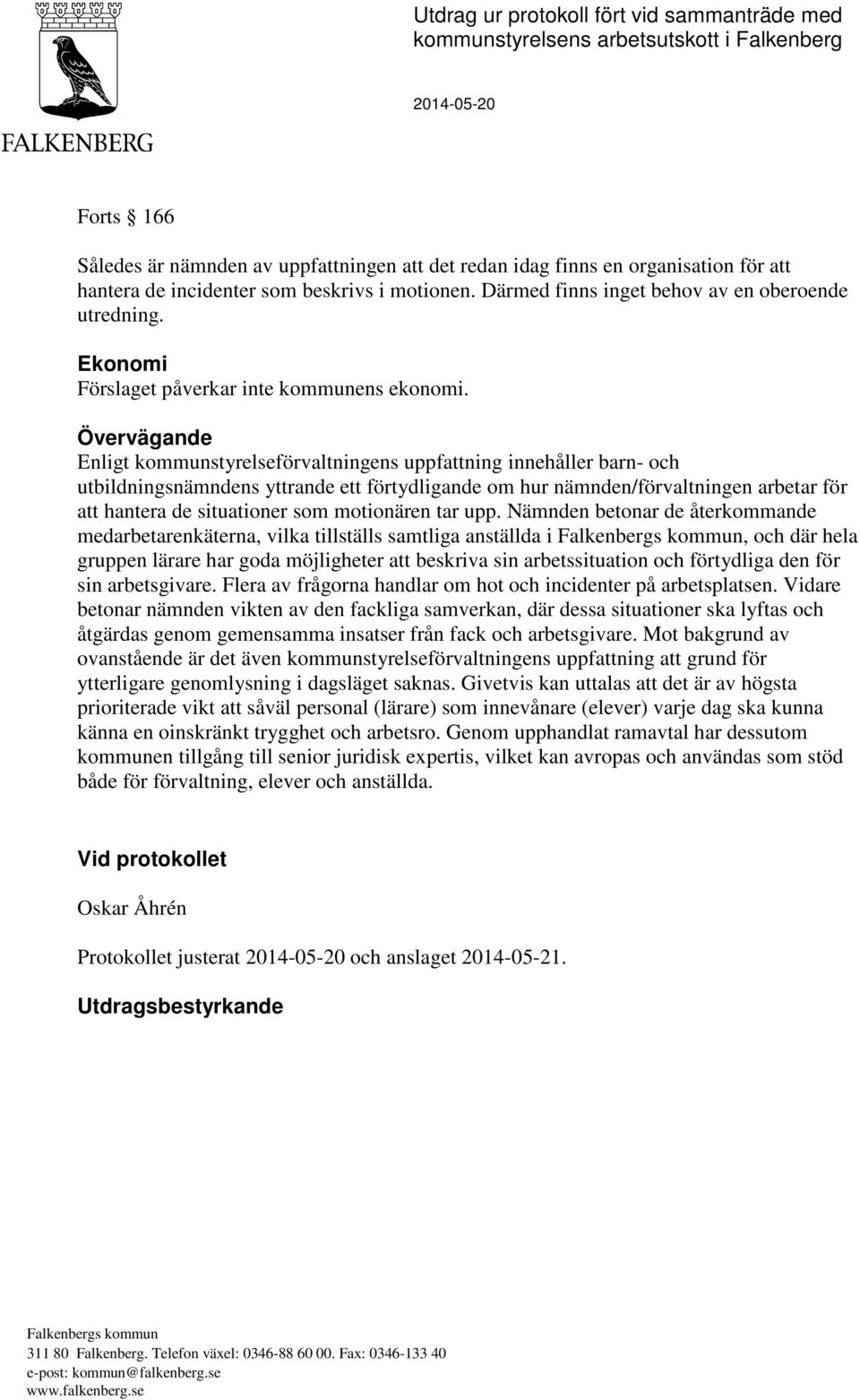 Övervägande Enligt kommunstyrelseförvaltningens uppfattning innehåller barn- och utbildningsnämndens yttrande ett förtydligande om hur nämnden/förvaltningen arbetar för att hantera de situationer som