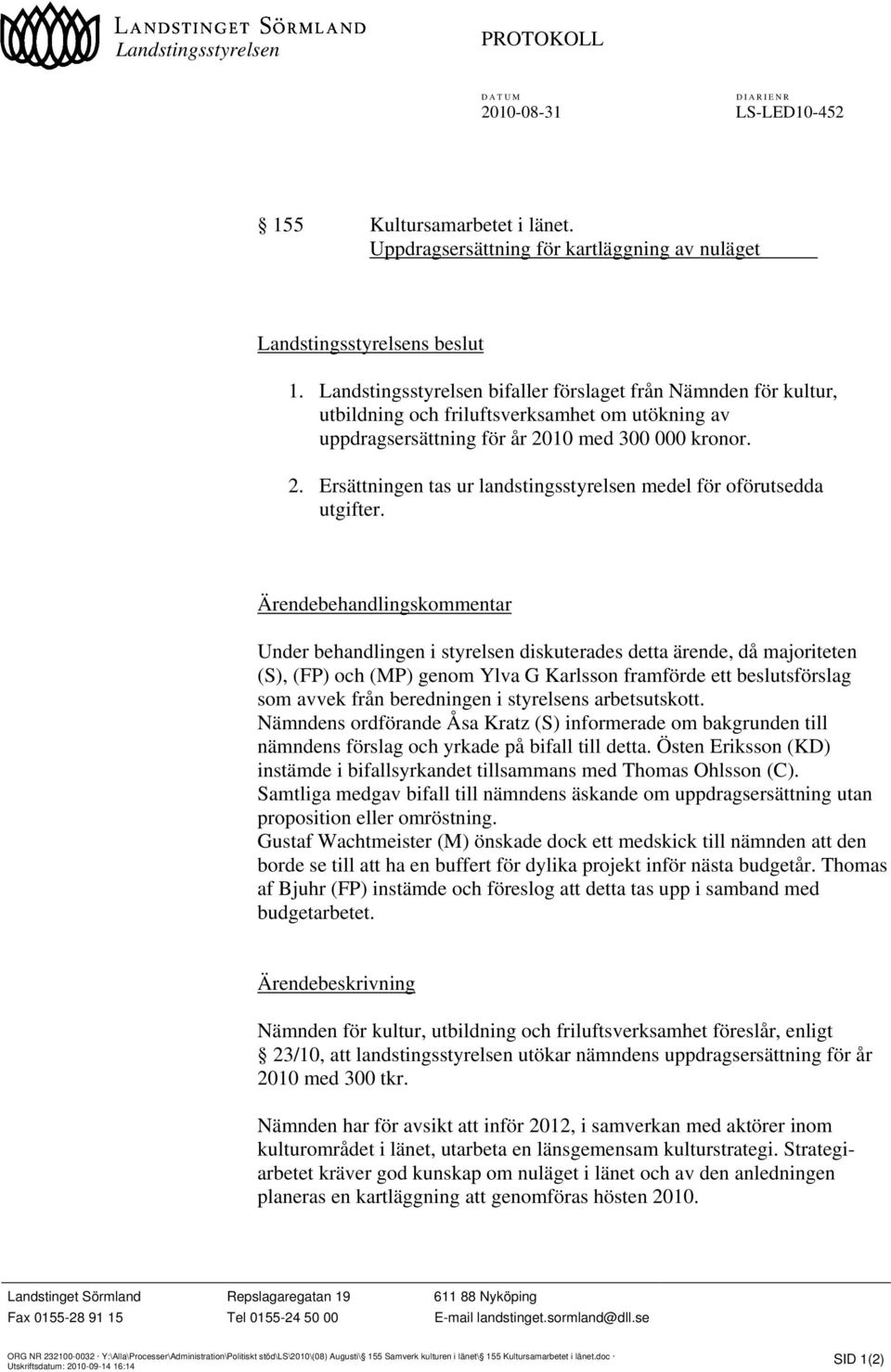 10 med 300 000 kronor. 2. Ersättningen tas ur landstingsstyrelsen medel för oförutsedda utgifter.