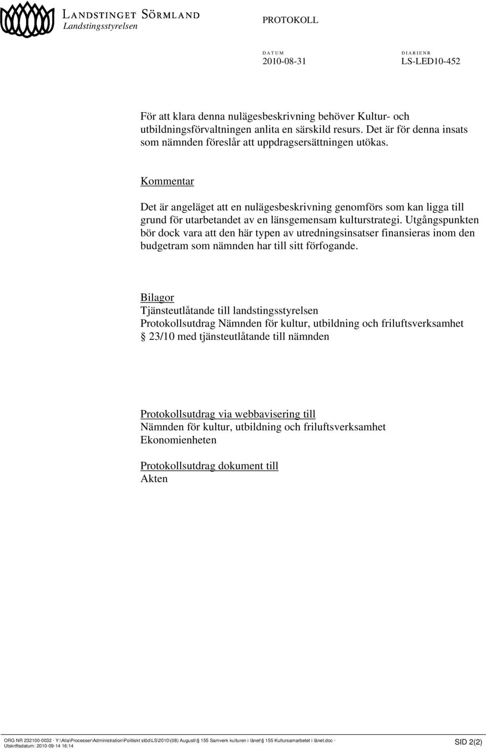 Kommentar Det är angeläget att en nulägesbeskrivning genomförs som kan ligga till grund för utarbetandet av en länsgemensam kulturstrategi.