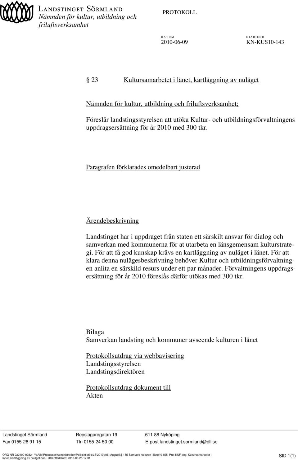 Paragrafen förklarades omedelbart justerad Ärendebeskrivning Landstinget har i uppdraget från staten ett särskilt ansvar för dialog och samverkan med kommunerna för at utarbeta en länsgemensam