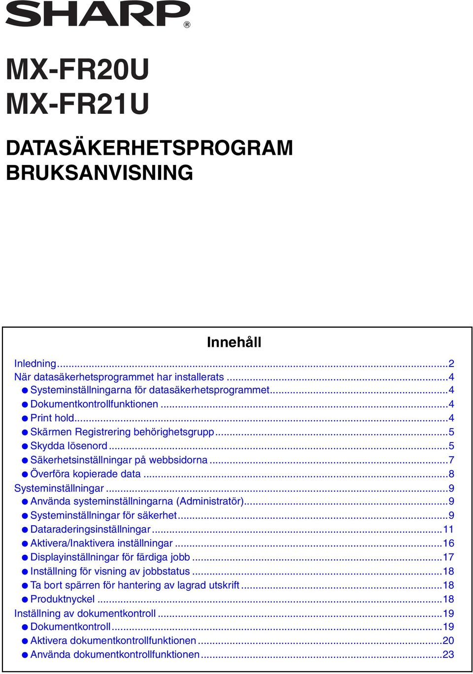 ..9 Använda systeminställningarna (Administratör)...9 Systeminställningar för säkerhet...9 Dataraderingsinställningar...11 Aktivera/Inaktivera inställningar...16 Displayinställningar för färdiga jobb.