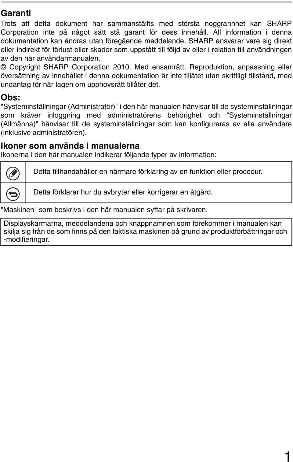 SHARP ansvarar vare sig direkt eller indirekt för förlust eller skador som uppstått till följd av eller i relation till användningen av den här användarmanualen. Copyright SHARP Corporation 2010.