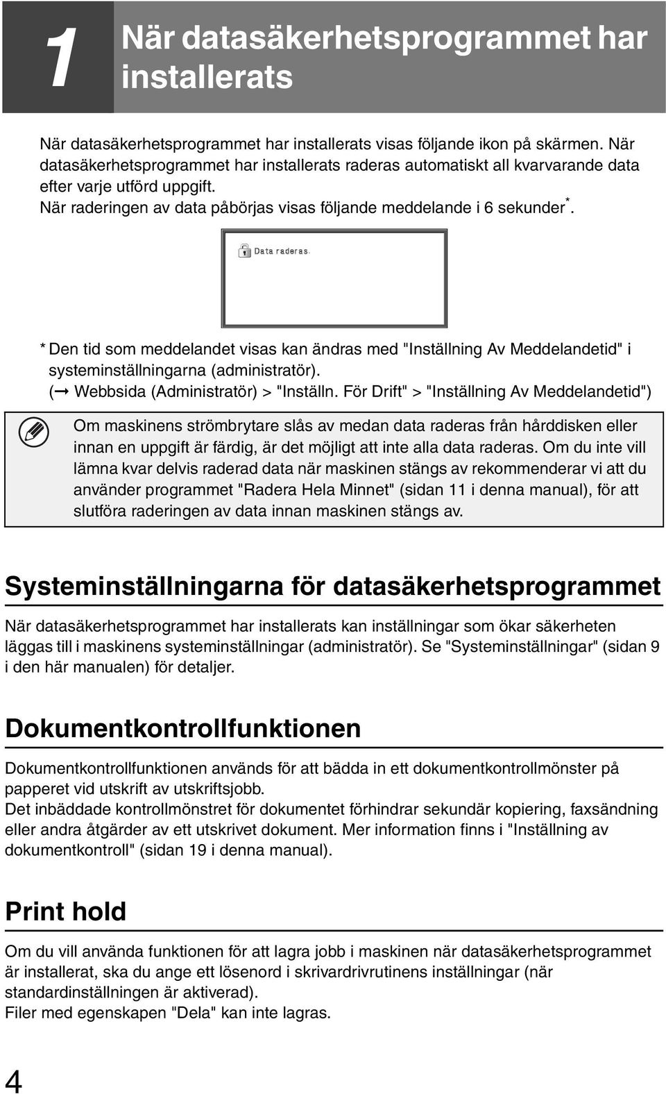 * Den tid som meddelandet visas kan ändras med "Inställning Av Meddelandetid" i systeminställningarna (administratör). ( Webbsida (Administratör) > "Inställn.