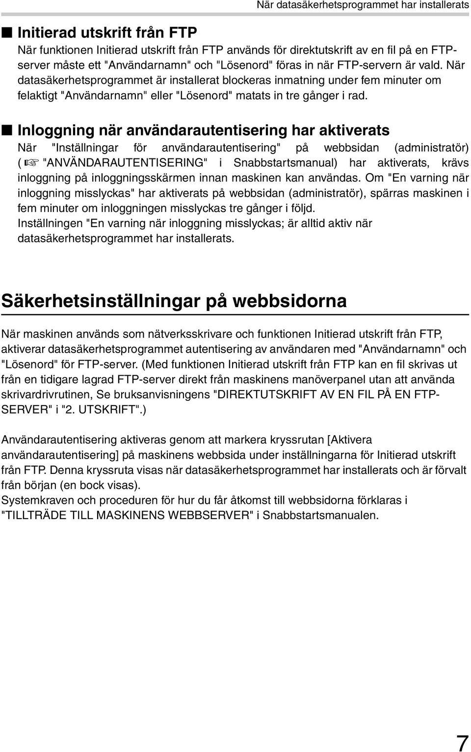Inloggning när användarautentisering har aktiverats När "Inställningar för användarautentisering" på webbsidan (administratör) ( "ANVÄNDARAUTENTISERING" i Snabbstartsmanual) har aktiverats, krävs