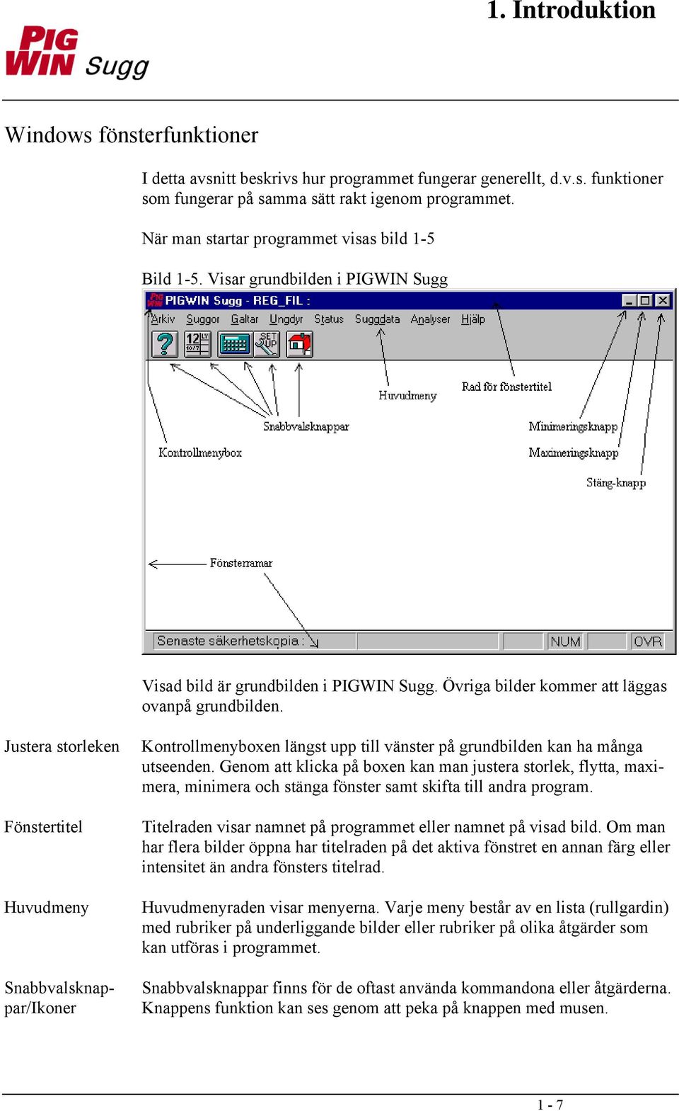 Justera storleken Fönstertitel Huvudmeny Snabbvalsknappar/Ikoner Kontrollmenyboxen längst upp till vänster på grundbilden kan ha många utseenden.