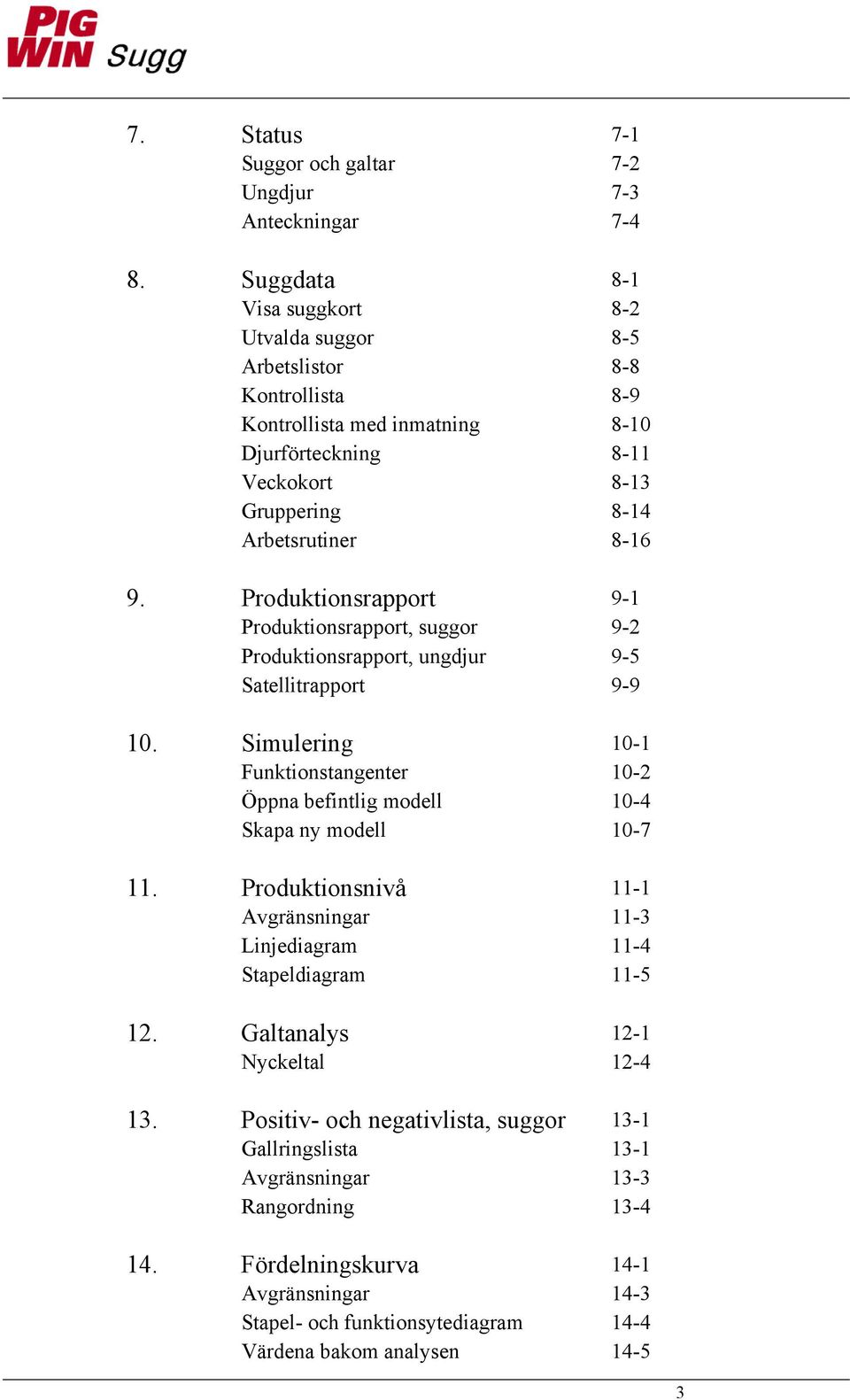 Produktionsrapport 9-1 Produktionsrapport, suggor 9-2 Produktionsrapport, ungdjur 9-5 Satellitrapport 9-9 10.