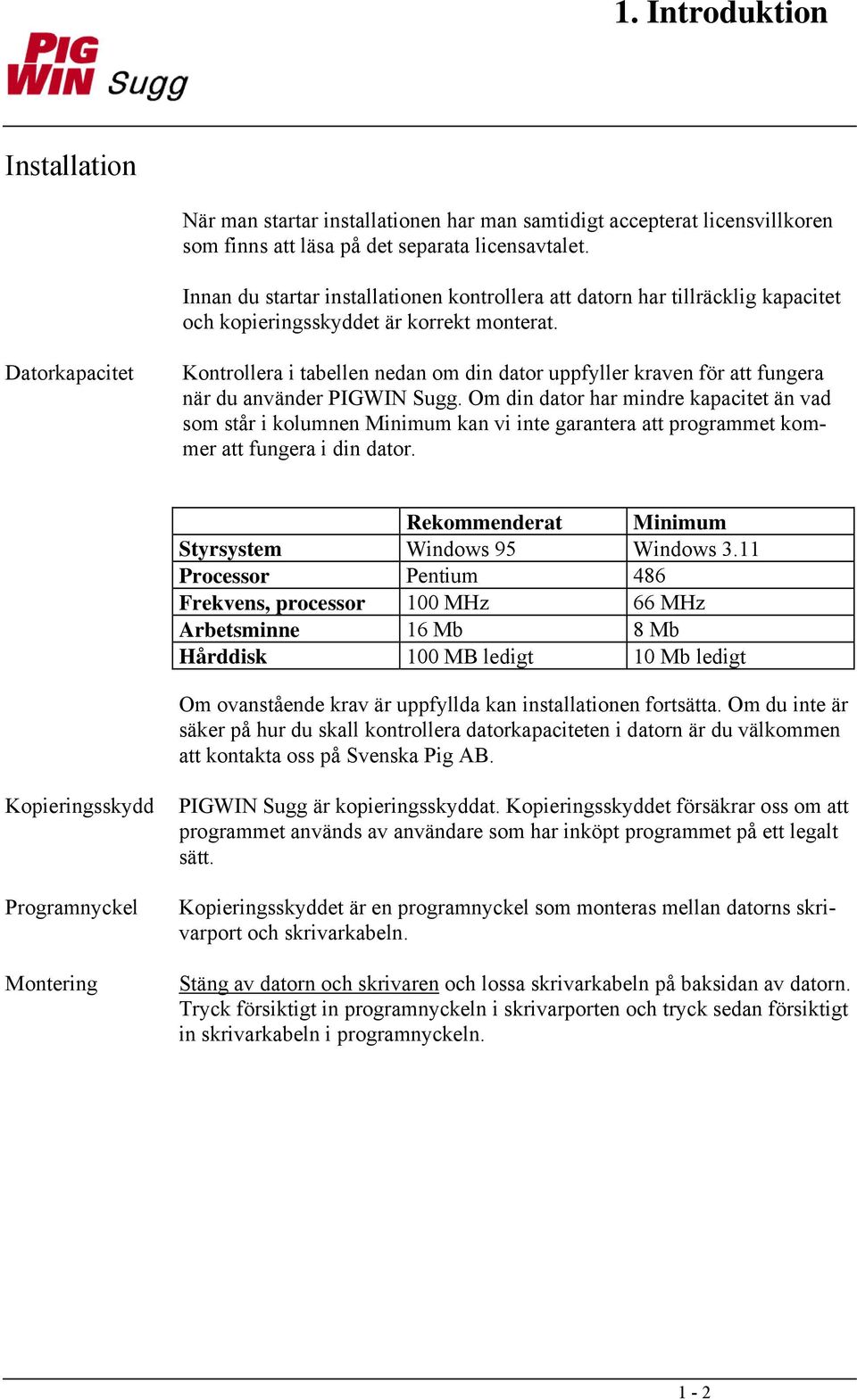 Datorkapacitet Kontrollera i tabellen nedan om din dator uppfyller kraven för att fungera när du använder PIGWIN Sugg.