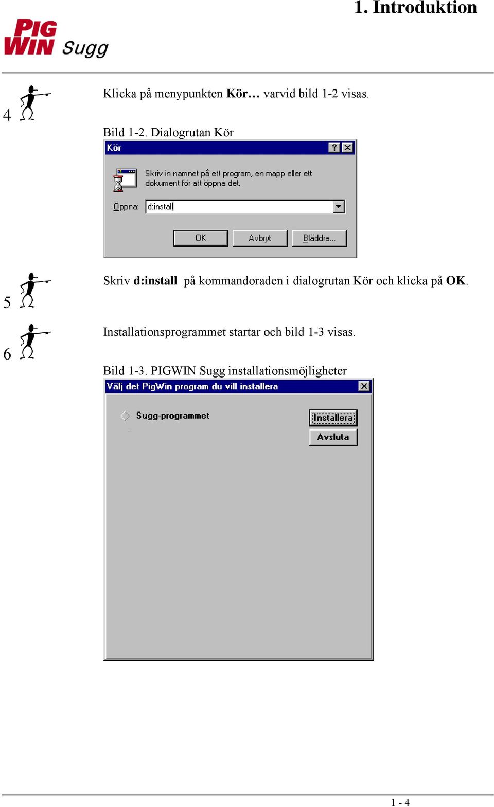 Dialogrutan Kör 5 6 Skriv d:install på kommandoraden i dialogrutan