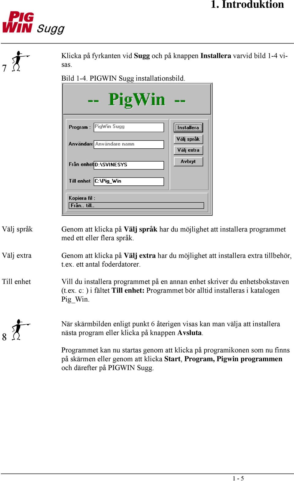 Genom att klicka på Välj extra har du möjlighet att installera extra tillbehör, t.ex. ett antal foderdatorer. Vill du installera programmet på en annan enhet skriver du enhetsbokstaven (t.ex. c: ) i fältet Till enhet: Programmet bör alltid installeras i katalogen Pig_Win.