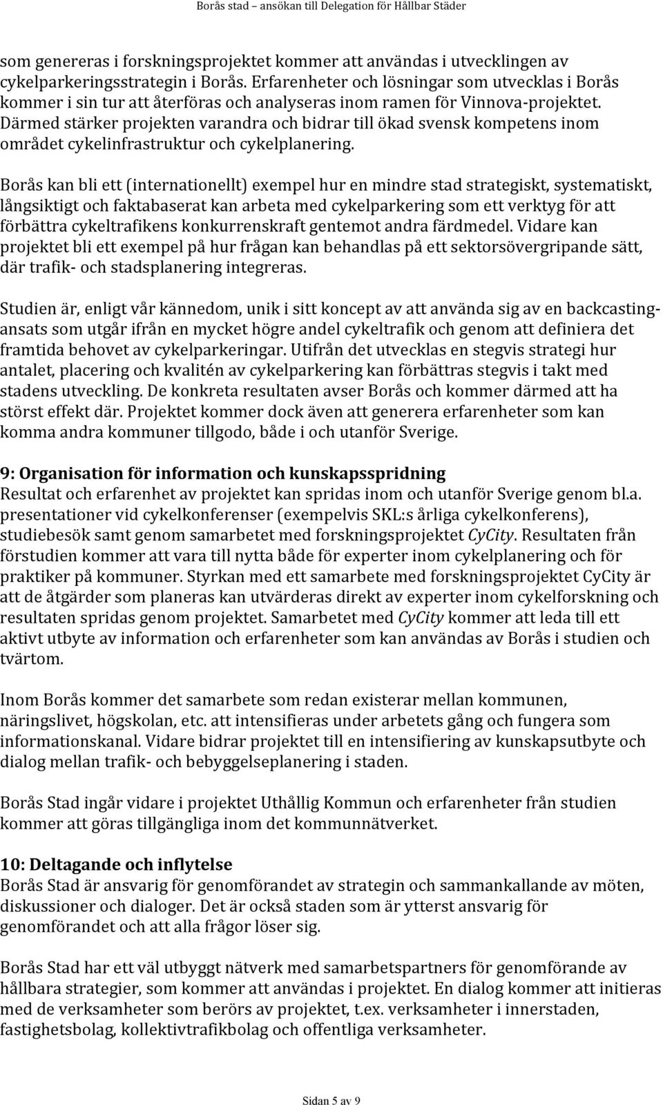 Därmed stärker projekten varandra och bidrar till ökad svensk kompetens inom området cykelinfrastruktur och cykelplanering.