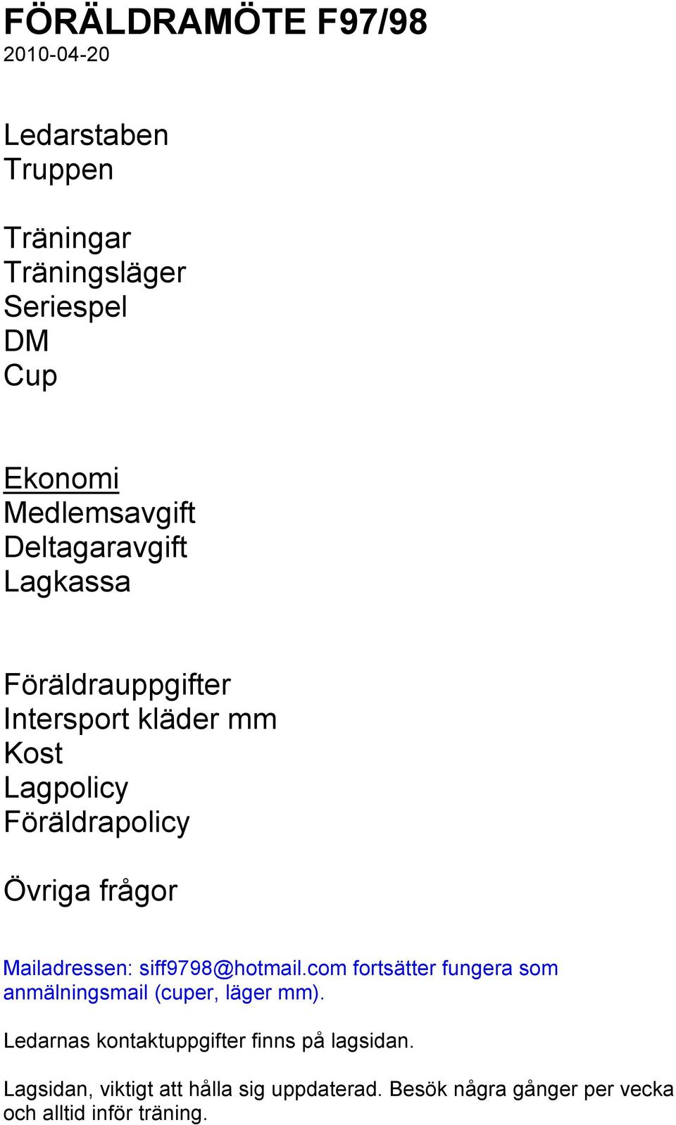 Mailadressen: siff9798@hotmail.com fortsätter fungera som anmälningsmail (cuper, läger mm).