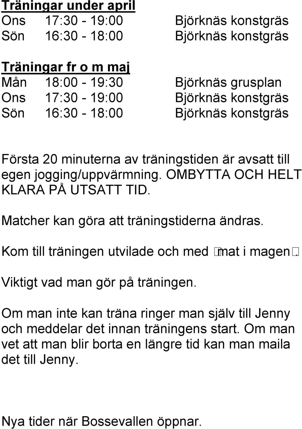 OMBYTTA OCH HELT KLARA PÅ UTSATT TID. Matcher kan göra att träningstiderna ändras. Kom till träningen utvilade och med mat i magen. Viktigt vad man gör på träningen.