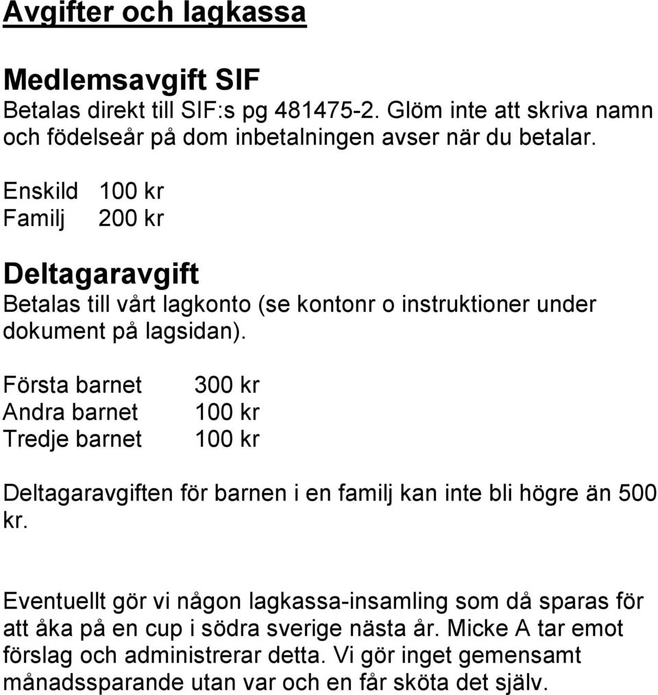 Första barnet Andra barnet Tredje barnet 300 kr 100 kr 100 kr Deltagaravgiften för barnen i en familj kan inte bli högre än 500 kr.