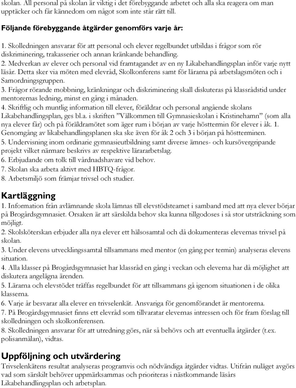 Skolledningen ansvarar för att personal och elever regelbundet utbildas i frågor som rör diskriminering, trakasserier och annan kränkande behandling. 2.