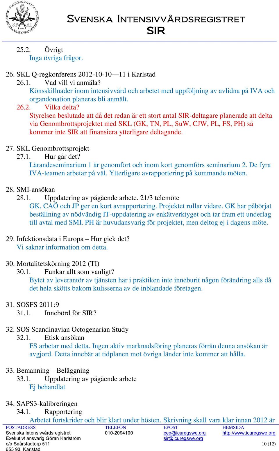 Styrelsen beslutade att då det redan är ett stort antal SIR-deltagare planerade att delta via Genombrottsprojektet med SKL (GK, TN, PL, SuW, CJW, PL, FS, PH) så kommer inte SIR att finansiera
