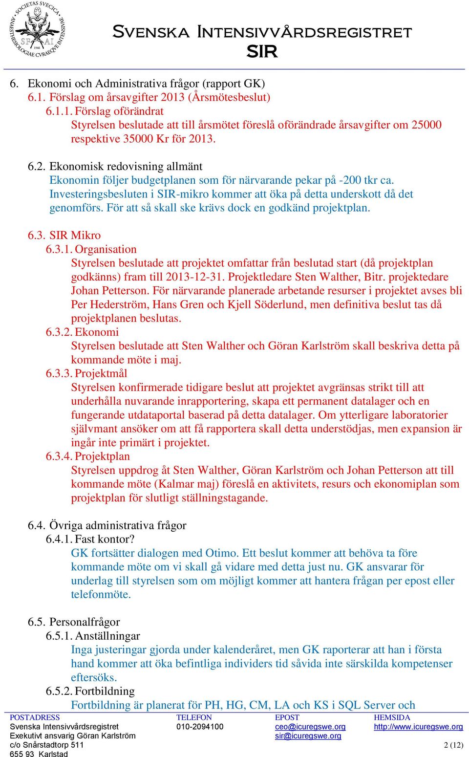 För att så skall ske krävs dock en godkänd projektplan. 6.3. SIR Mikro 6.3.1.