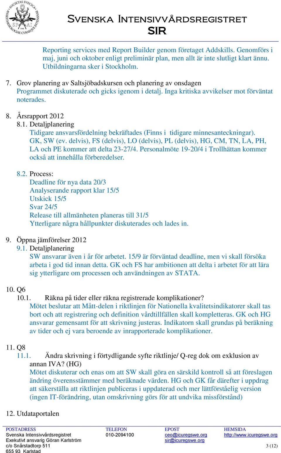 8.1. Detaljplanering Tidigare ansvarsfördelning bekräftades (Finns i tidigare minnesanteckningar). GK, SW (ev.