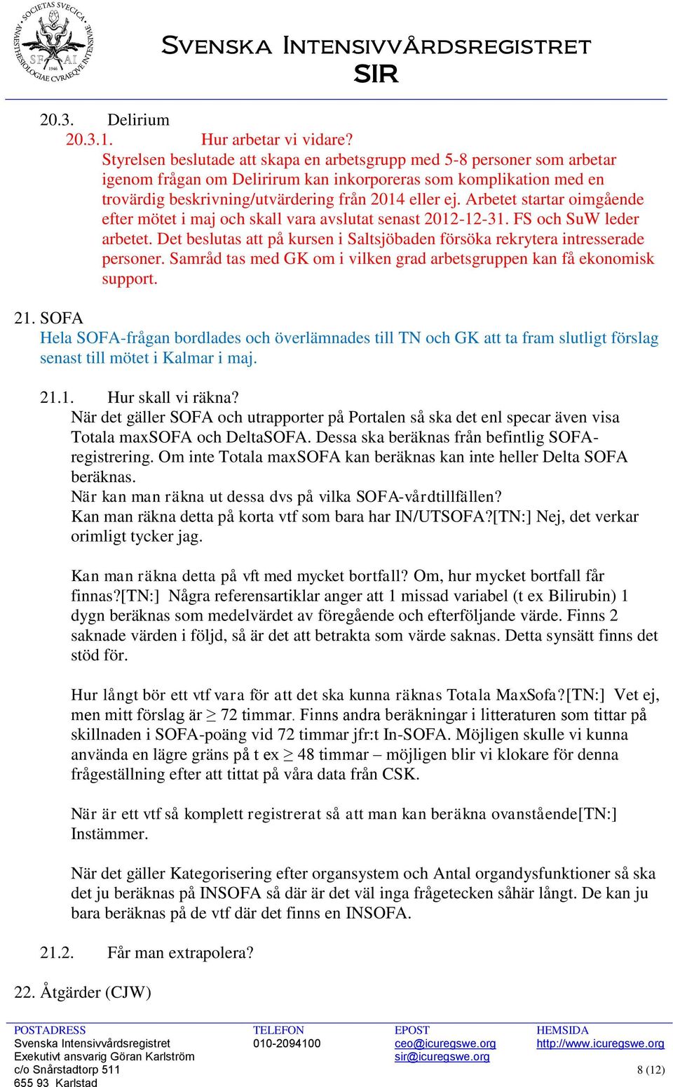 Arbetet startar oimgående efter mötet i maj och skall vara avslutat senast 2012-12-31. FS och SuW leder arbetet. Det beslutas att på kursen i Saltsjöbaden försöka rekrytera intresserade personer.