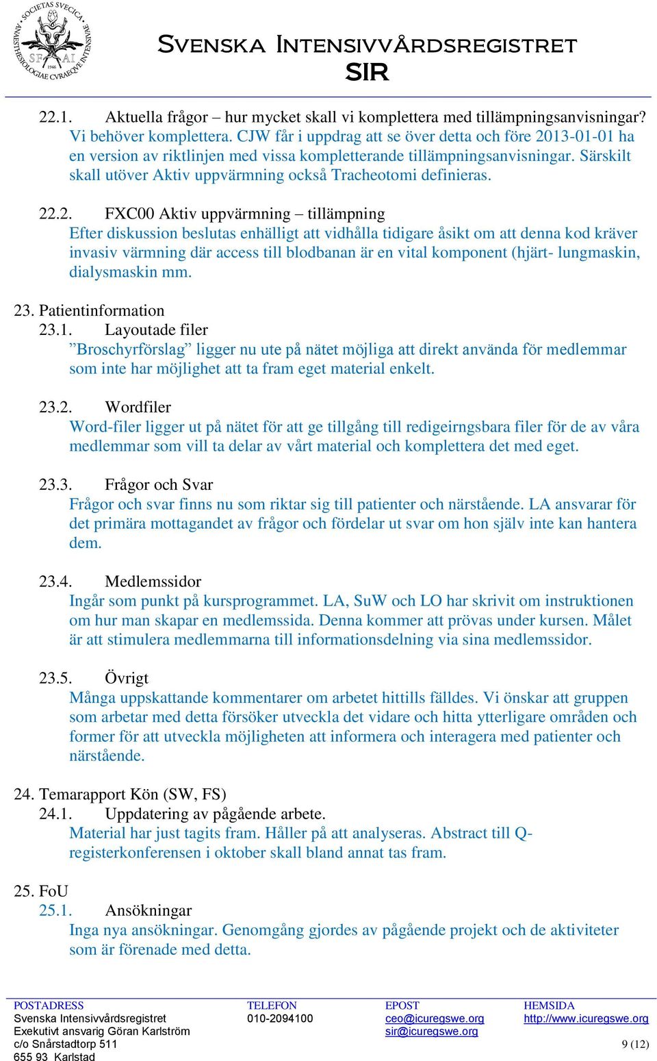 Särskilt skall utöver Aktiv uppvärmning också Tracheotomi definieras. 22