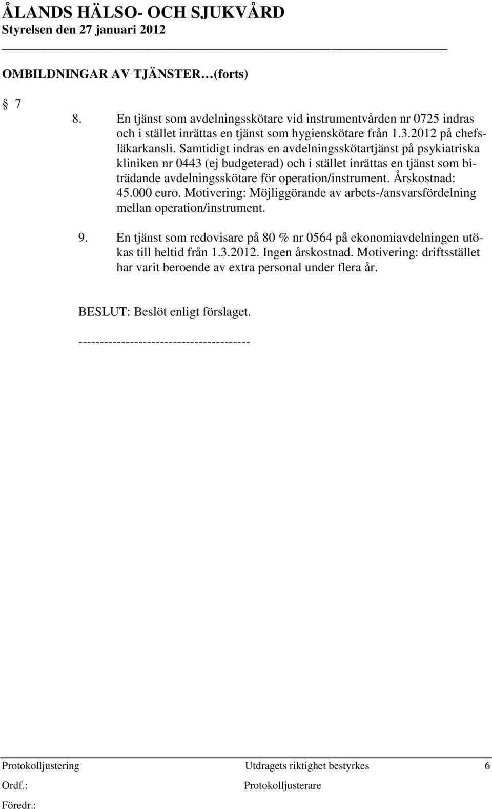 Årskostnad: 45.000 euro. Motivering: Möjliggörande av arbets-/ansvarsfördelning mellan operation/instrument. 9.