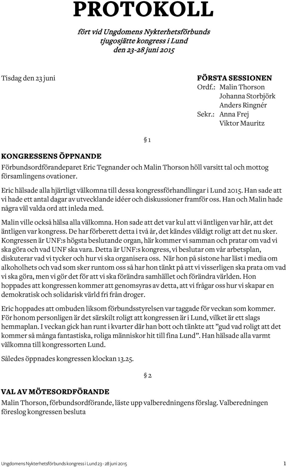 Eric hälsade alla hjärtligt välkomna till dessa kongressförhandlingar i Lund 2015. Han sade vi hade ett antal dagar av utvecklande idéer och diskussioner framför oss.