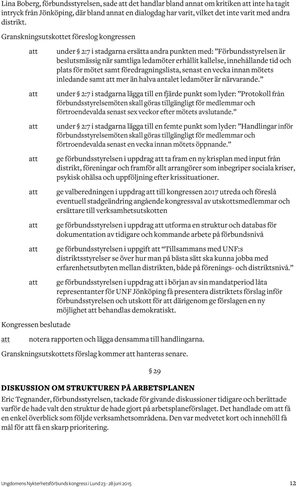 mötet samt föredragningslista, senast en vecka innan mötets inledande samt mer än halva antalet ledamöter är närvarande.