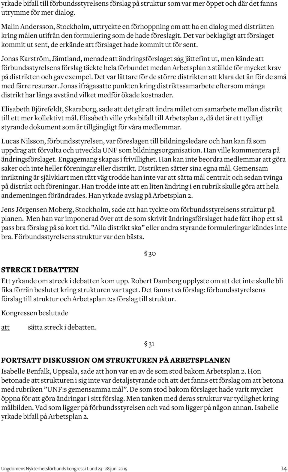 Det var beklagligt förslaget kommit ut sent, de erkände förslaget hade kommit ut för sent.