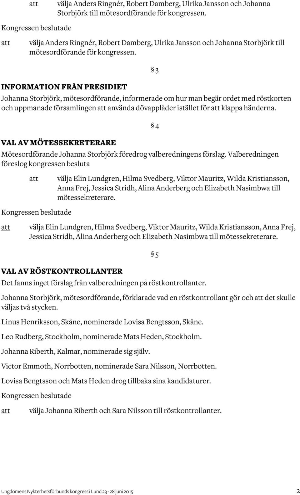 VAL AV MÖTESSEKRETERARE Mötesordförande Johanna Storbjörk föredrog valberedningens förslag.