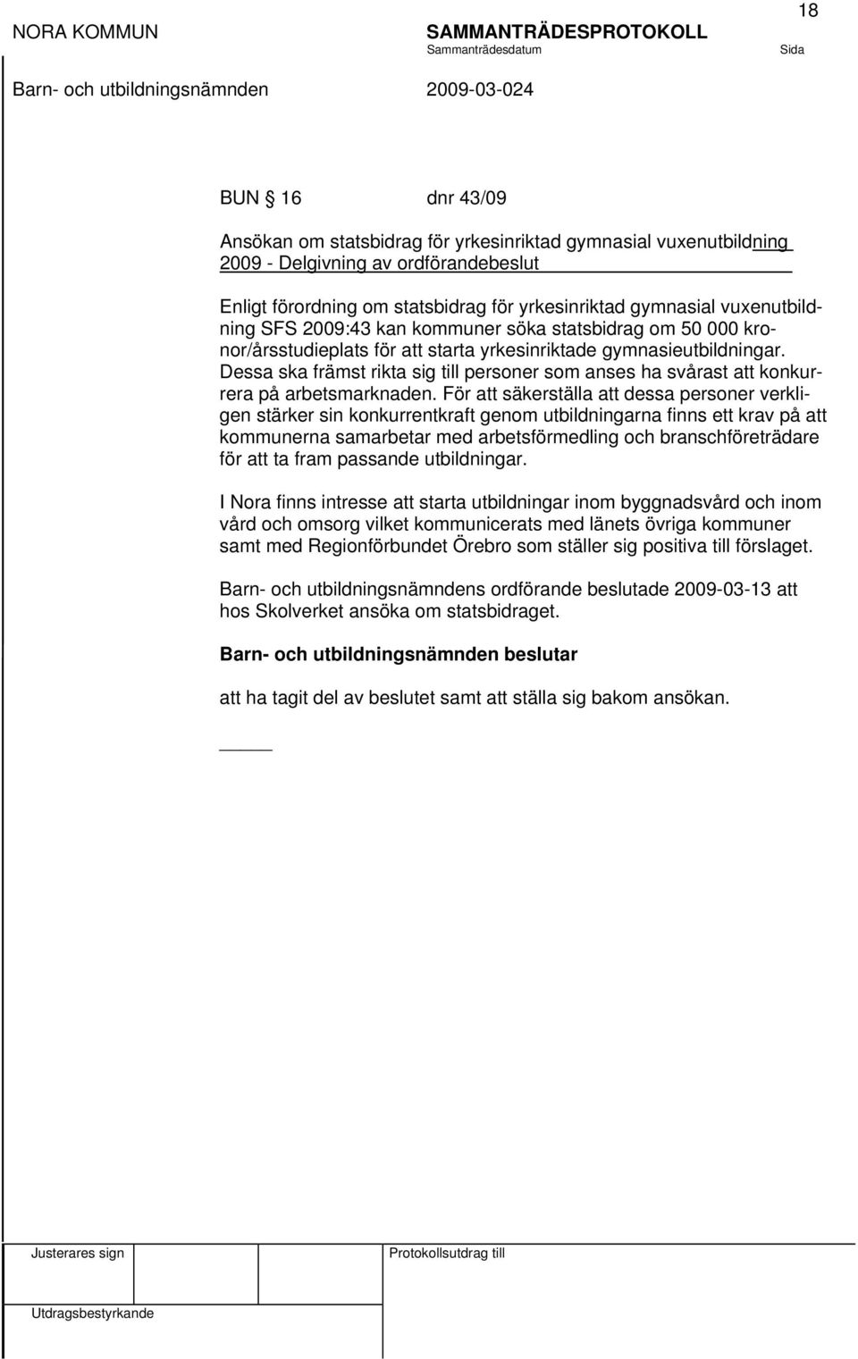 Dessa ska främst rikta sig till personer som anses ha svårast att konkurrera på arbetsmarknaden.