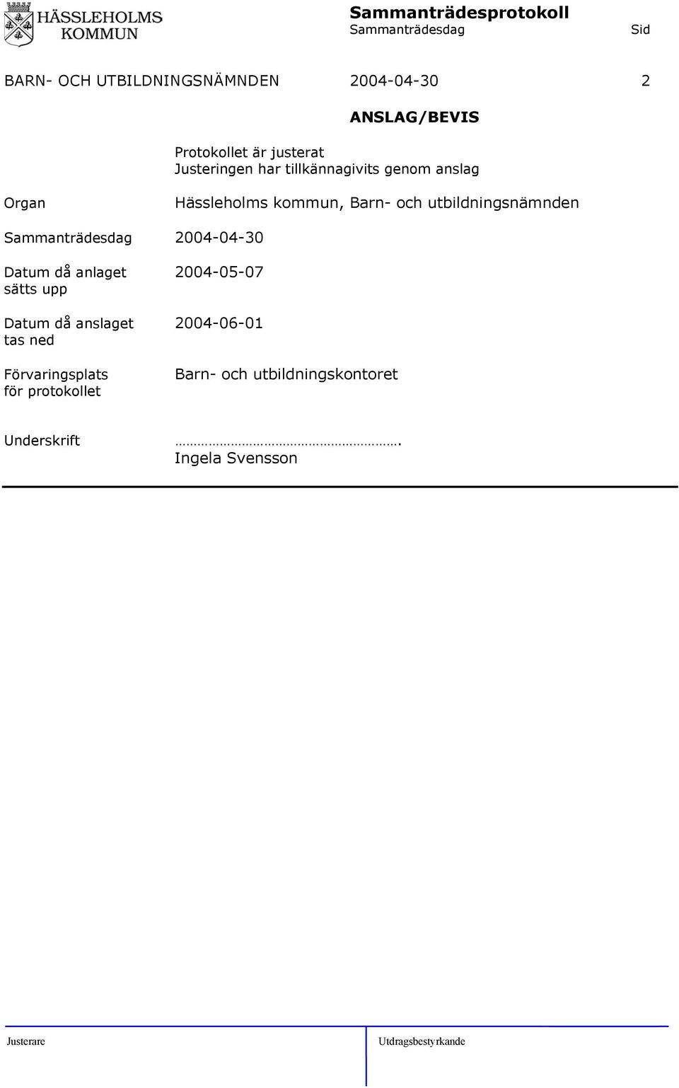 utbildningsnämnden 2004-04-30 Datum då anlaget 2004-05-07 sätts upp Datum då anslaget
