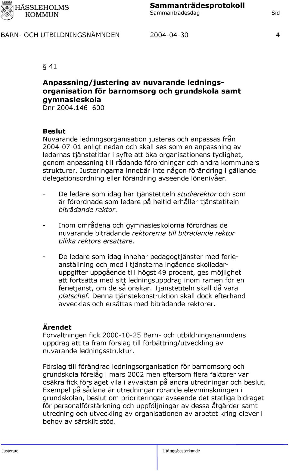 anpassning till rådande förordningar och andra kommuners strukturer. Justeringarna innebär inte någon förändring i gällande delegationsordning eller förändring avseende lönenivåer.