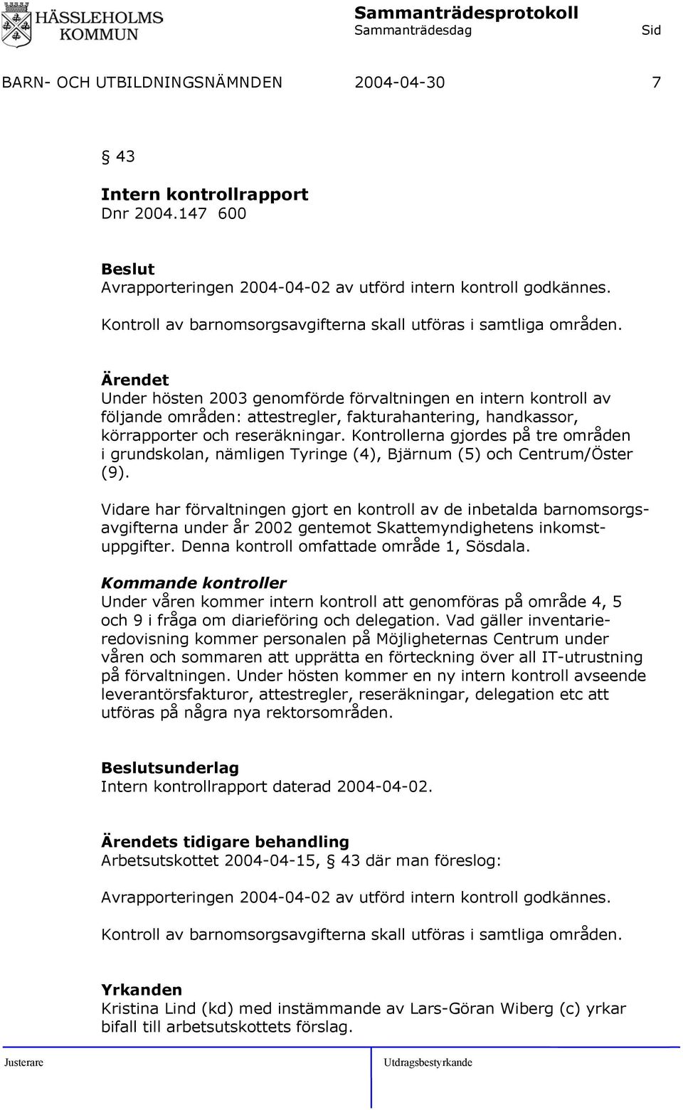 Under hösten 2003 genomförde förvaltningen en intern kontroll av följande områden: attestregler, fakturahantering, handkassor, körrapporter och reseräkningar.