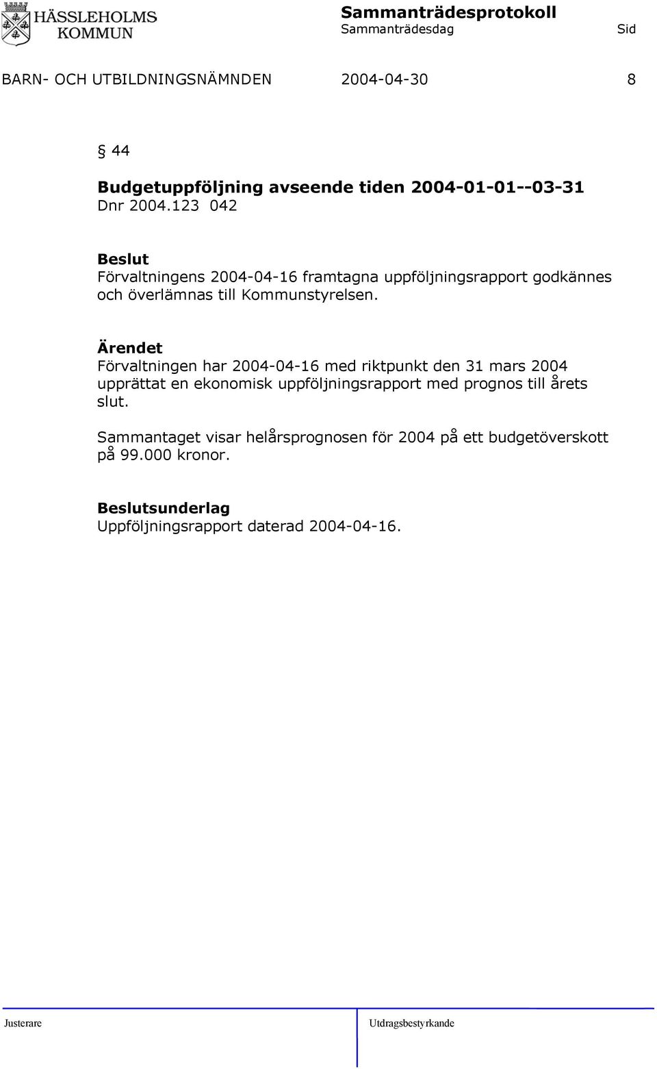 Förvaltningen har 2004-04-16 med riktpunkt den 31 mars 2004 upprättat en ekonomisk uppföljningsrapport med prognos till