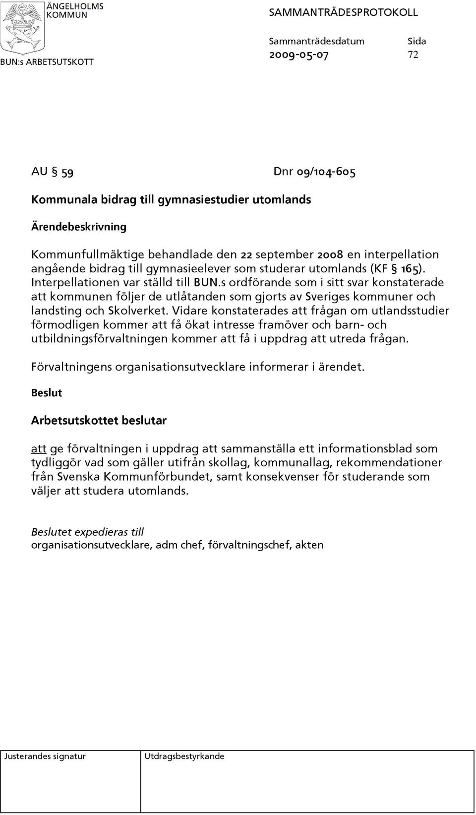 s ordförande som i sitt svar konstaterade att kommunen följer de utlåtanden som gjorts av Sveriges kommuner och landsting och Skolverket.