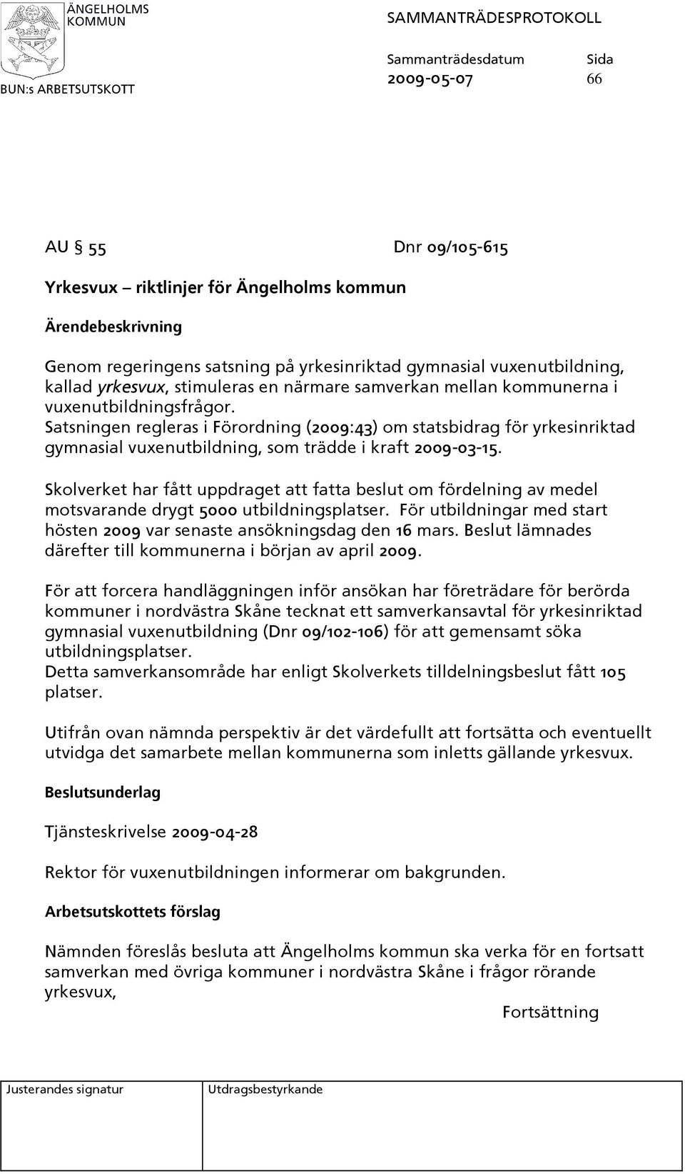 Skolverket har fått uppdraget att fatta beslut om fördelning av medel motsvarande drygt 5000 utbildningsplatser. För utbildningar med start hösten 2009 var senaste ansökningsdag den 16 mars.